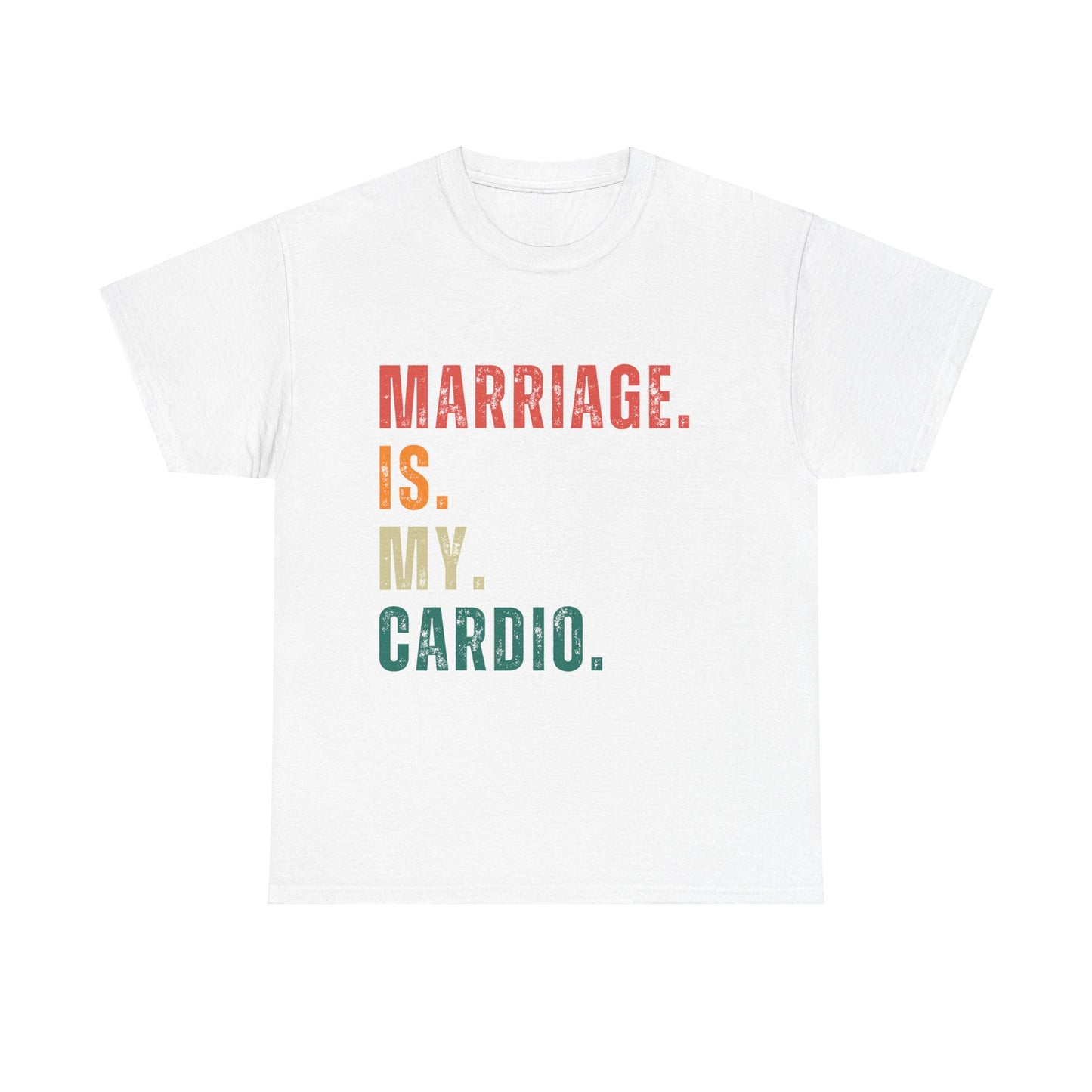 Marriage is My Cardio: The Ultimate T-Shirt